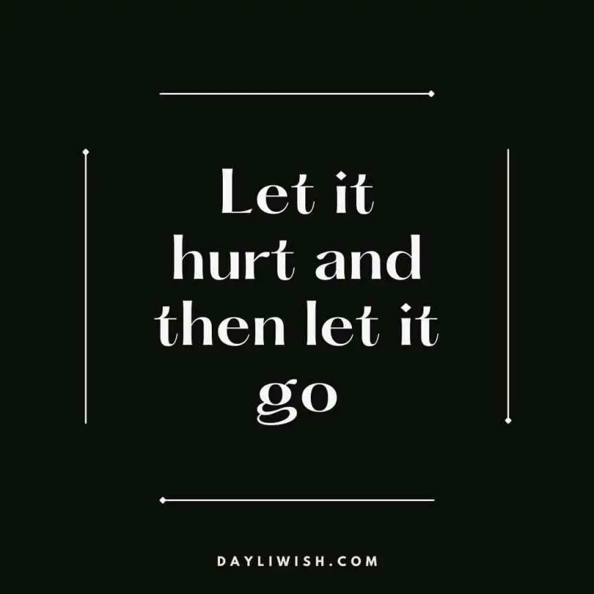 Let it hurt and then let it go - Best Instagram Captions