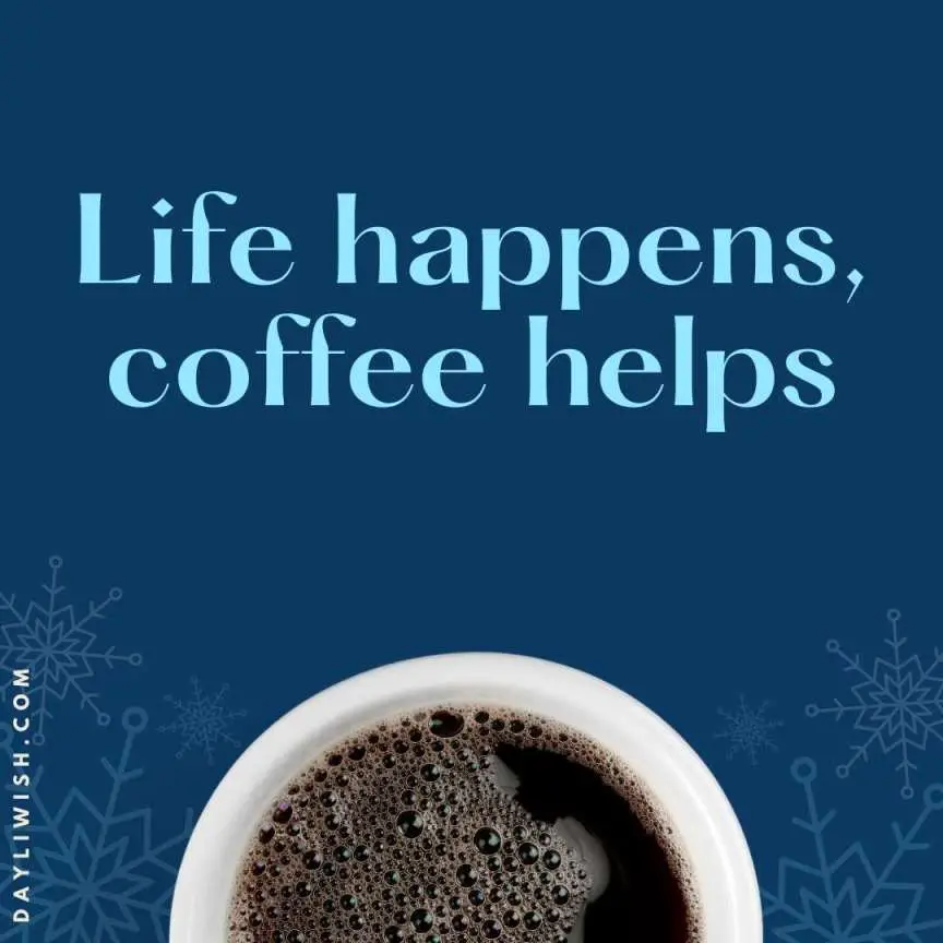 Life Happens, Coffee Helps - Best Instagram Captions